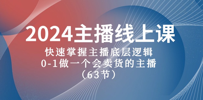 2024主播线上课,快速掌握主播底层逻辑,0-1做一个会卖货的主播(63节课)-九才资源网
