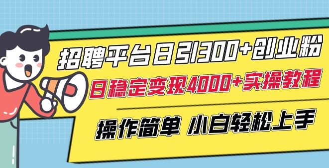 招聘平台日引300+创业粉,日稳定变现4000+实操教程小白轻松上手【揭秘】-九才资源网