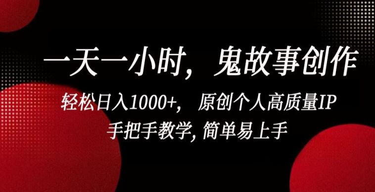 一天一小时,鬼故事创作, 轻松日入1000+, 原创个人高质量IP,手把手教学, 简单易上手【揭秘】-九才资源网