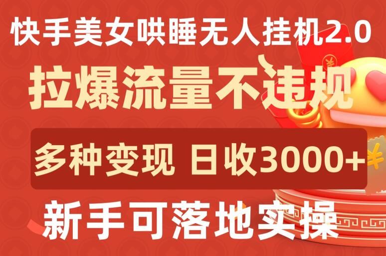 快手美女哄睡无人挂机2.0.拉爆流量不违规,多种变现途径,日收3000+,新手可落地实操【揭秘】-九才资源网