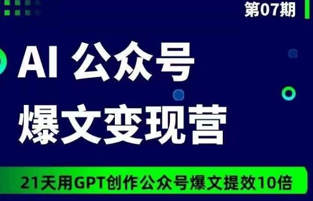 AI公众号爆文变现营07期,21天用GPT创作爆文提效10倍-九才资源网