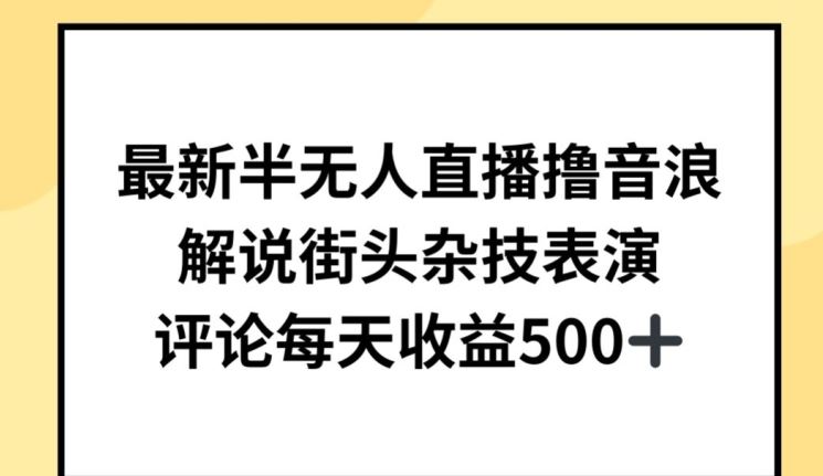 最新半无人直播撸音浪,解说街头杂技表演,平均每天收益500+【揭秘】-九才资源网