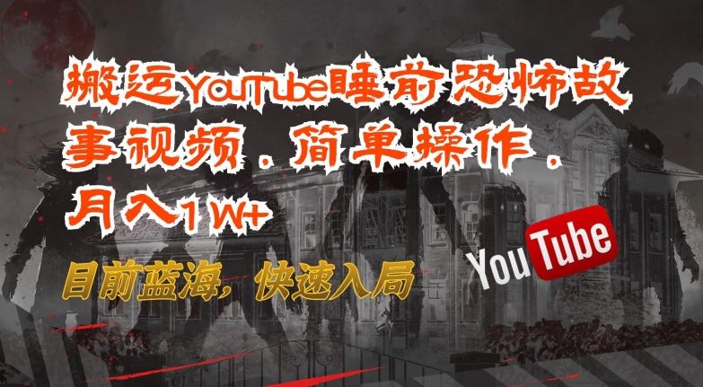 搬运YouTube睡前恐怖故事视频,简单操作,月入1W+,目前蓝海,快速入局【揭秘】-九才资源网