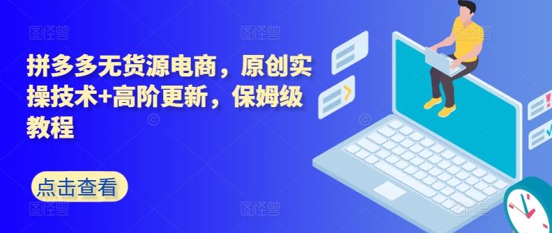 拼多多无货源电商,原创实操技术+高阶更新,保姆级教程-九才资源网