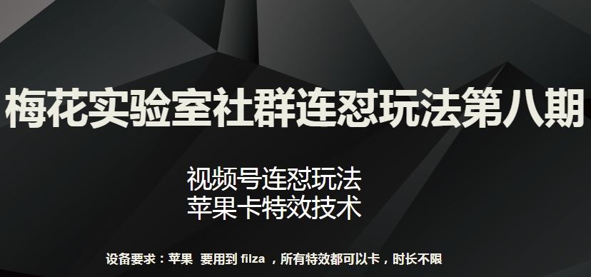 梅花实验室社群连怼玩法第八期,视频号连怼玩法 苹果卡特效技术【揭秘】-九才资源网