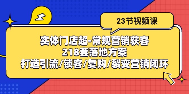 实体门店超常规营销获客:218套落地方案/打造引流/锁客/复购/裂变营销-九才资源网
