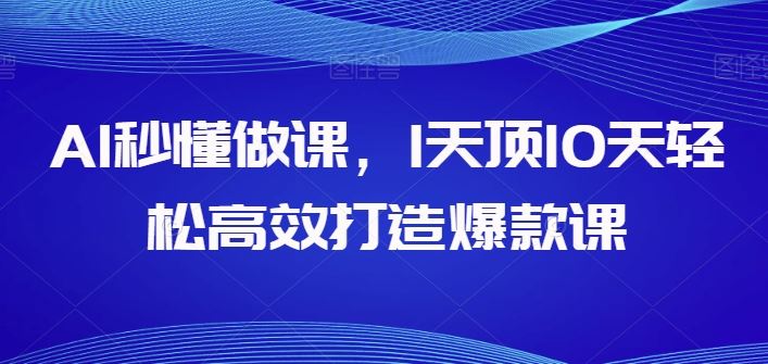 AI秒懂做课,1天顶10天轻松高效打造爆款课-九才资源网