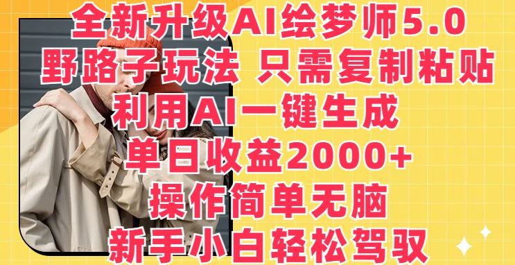 全新升级AI绘梦师5.0.野路子玩法,只需复制粘贴,利用AI一键生成,单日收益2000+【揭秘】-九才资源网