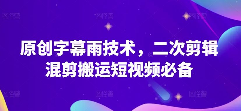 原创字幕雨技术,二次剪辑混剪搬运短视频必备【揭秘】-九才资源网