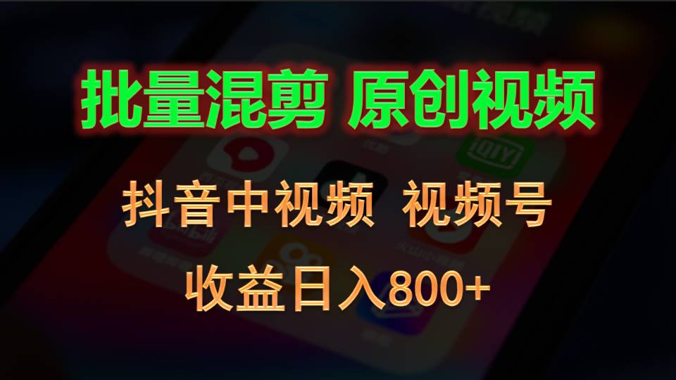 批量混剪生成原创视频,抖音中视频+视频号,收益日入800+-九才资源网