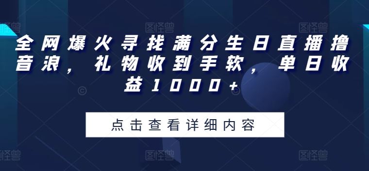 全网爆火寻找满分生日直播撸音浪,礼物收到手软,单日收益1000+【揭秘】-九才资源网