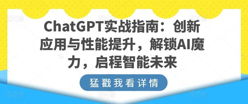ChatGPT实战指南:创新应用与性能提升,解锁AI魔力,启程智能未来-九才资源网