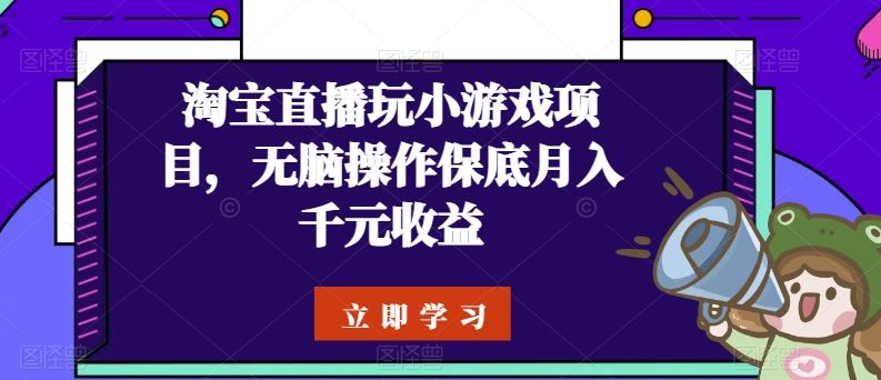 淘宝直播玩小游戏项目,无脑操作保底月入千元收益-九才资源网