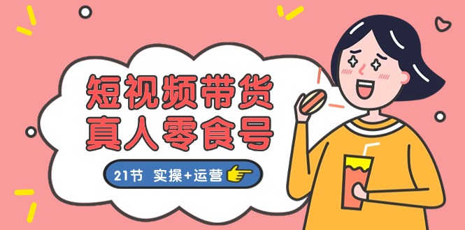 短视频带货&真人零食号:更全面的零食带货教程(实操+运营)-九才资源网