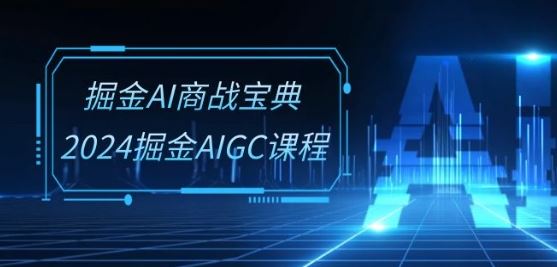 掘金AI商战宝典-系统班:2024掘金AIGC课程(30节视频课)-九才资源网