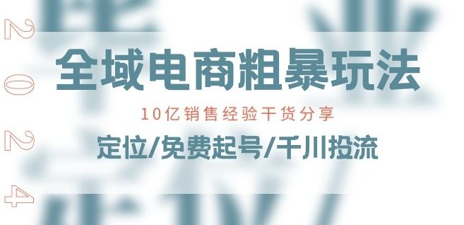 全域电商-粗暴玩法课:10亿销售经验干货分享!定位/免费起号/千川投流-九才资源网