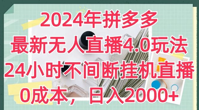 2024年拼多多最新无人直播4.0玩法,24小时不间断挂机直播,0成本,日入2k【揭秘】-九才资源网