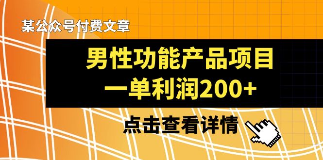 (8290期)某公众号付费文章《男性功能产品项目,一单利润200+》来品鉴下吧-九才资源网