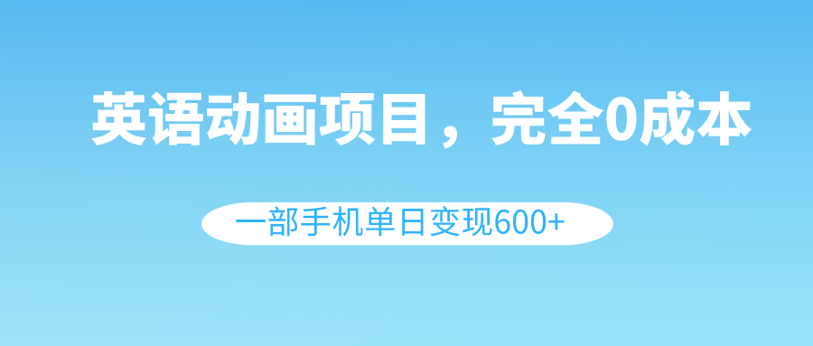 (8396期)英语动画项目,0成本,一部手机单日变现600+(教程+素材)-九才资源网