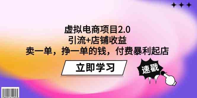 (9645期)虚拟电商项目2.0:引流+店铺收益 卖一单,挣一单的钱,付费暴利起店-九才资源网
