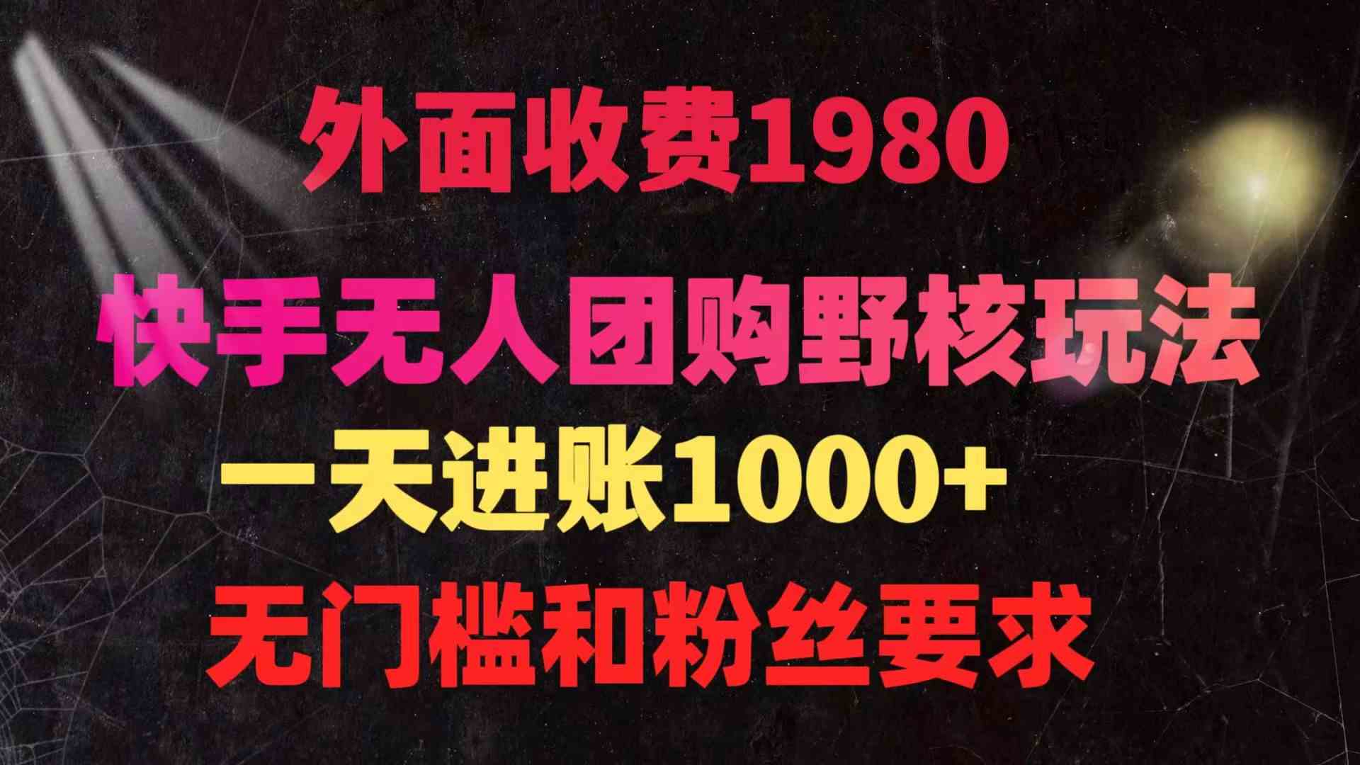 (9638期)快手无人团购带货野核玩法,一天4位数 无任何门槛-九才资源网