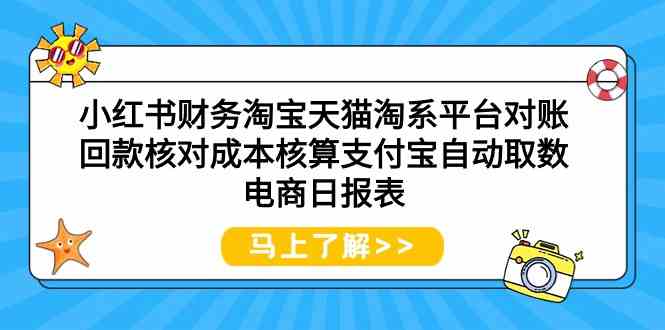 (9628期)小红书财务淘宝天猫淘系平台对账回款核对成本核算支付宝自动取数电商日报表-九才资源网