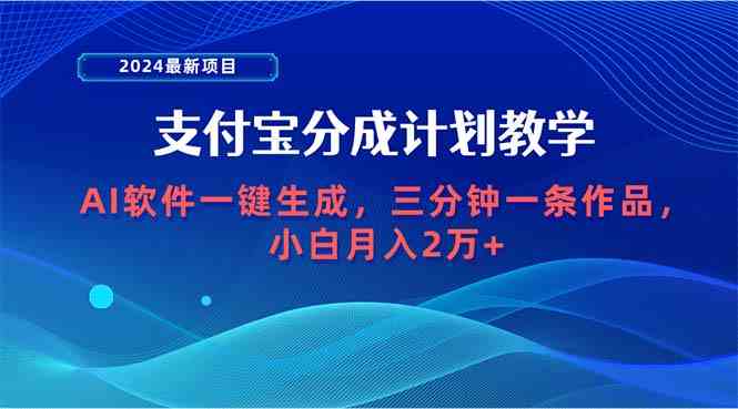 (9880期)2024最新项目,支付宝分成计划 AI软件一键生成,三分钟一条作品,小白月…-九才资源网