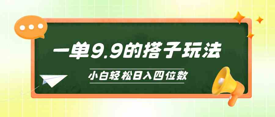 (10162期)小白也能轻松玩转的搭子项目,一单9.9,日入四位数-九才资源网