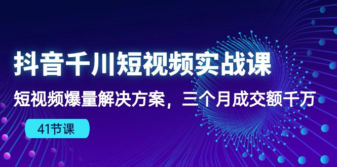 (10246期)抖音千川短视频实战课:短视频爆量解决方案,三个月成交额千万(41节课)-九才资源网