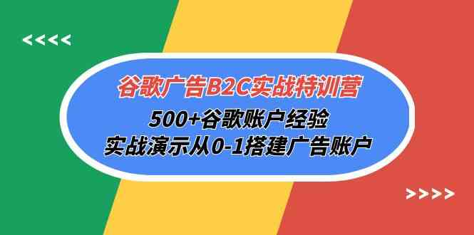 (10096期)谷歌广告B2C实战特训营,500+谷歌账户经验,实战演示从0-1搭建广告账户-九才资源网