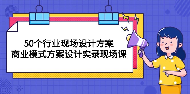 (10300期)50个行业 现场设计方案,商业模式方案设计实录现场课(50节课)-九才资源网