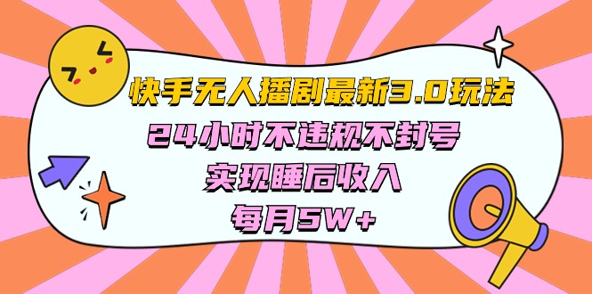 (10255期)快手 最新无人播剧3.0玩法,24小时不违规不封号,实现睡后收入,每…-九才资源网
