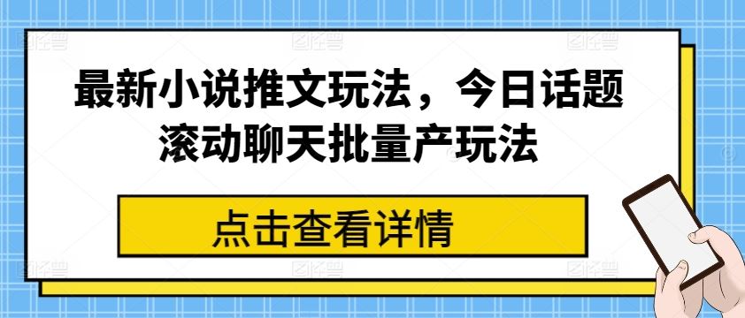 最新小说推文玩法,今日话题滚动聊天批量产玩法-九才资源网