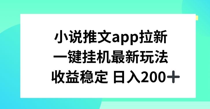 小说推文APP拉新,一键挂JI新玩法,收益稳定日入200+【揭秘】-九才资源网