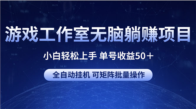 (10783期)游戏工作室无脑躺赚项目 小白轻松上手 单号收益50+ 可矩阵批量操作-九才资源网