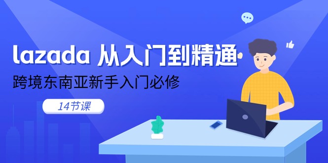 (11024期)lazada 从入门到精通,跨境东南亚新手入门必修(14节课)-九才资源网