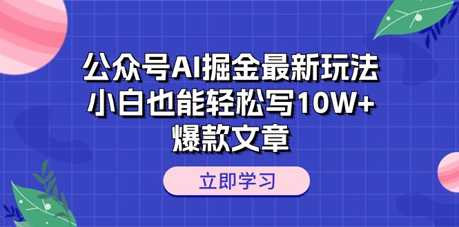 (10878期)公众号AI掘金最新玩法,小白也能轻松写10W+爆款文章-九才资源网