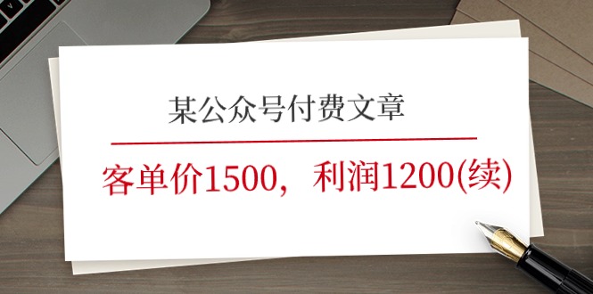 (11336期)某公众号付费文章《客单价1500,利润1200(续)》市场几乎可以说是空白的-九才资源网