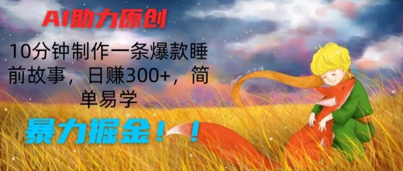 AI助力原创:10分钟制作一条爆款睡前故事,日赚300+,简单易学,暴力掘金【揭秘】