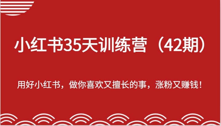 小红书35天训练营(42期)-用好小红书,做你喜欢又擅长的事,涨粉又赚钱!-九才资源网