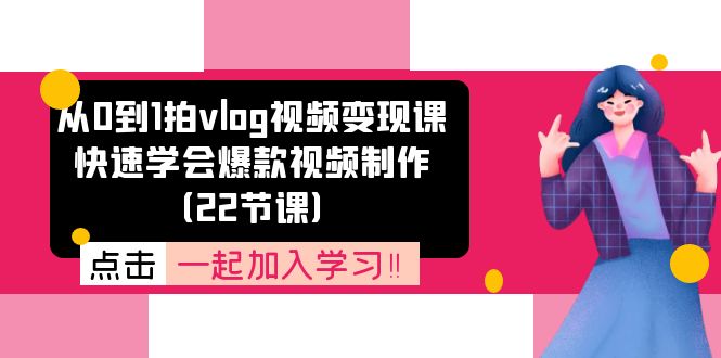 从0到1拍vlog视频变现课:快速学会爆款视频制作(22节课)-九才资源网