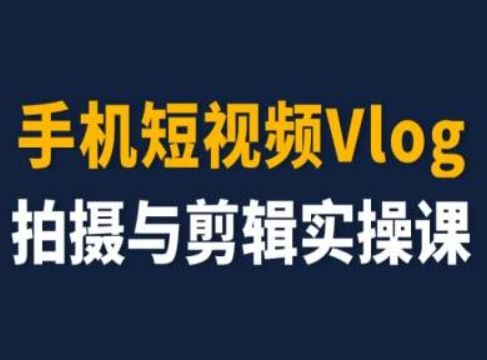 手机短视频Vlog拍摄与剪辑实操课,小白变大师-九才资源网