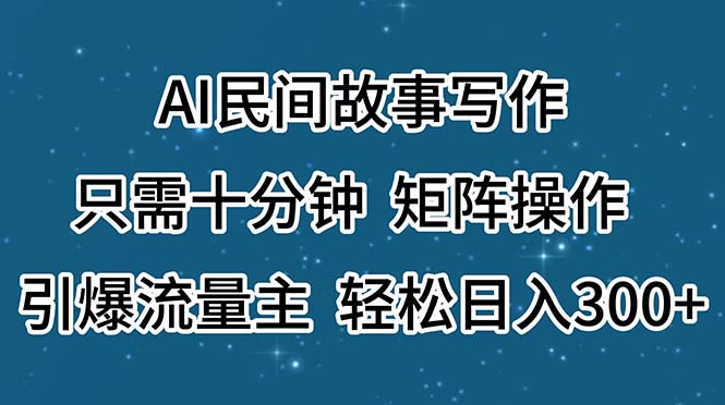 (11559期)AI民间故事写作,只需十分钟,矩阵操作,引爆流量主,轻松日入300+-九才资源网