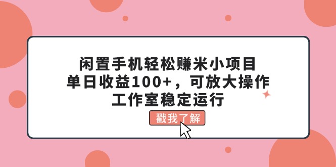 (11562期)闲置手机轻松赚米小项目,单日收益100+,可放大操作,工作室稳定运行-九才资源网