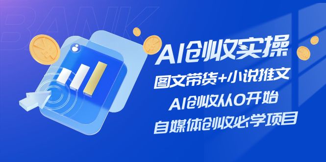 AI创收实操—图文带货+小说推文,AI创收从0开始,自媒体创收必学项目-九才资源网