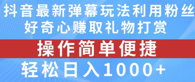 抖音弹幕最新玩法,利用粉丝好奇心赚取礼物打赏,轻松日入1000+-九才资源网