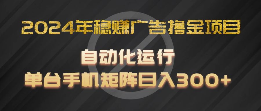 2024年稳赚广告撸金项目,全程自动化运行,单台手机就可以矩阵操作,日入300+-九才资源网