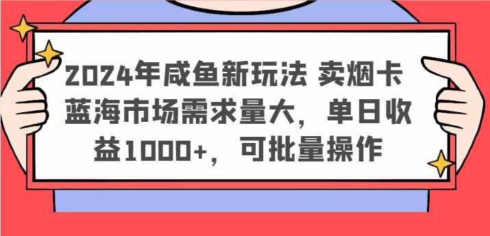 2024年咸鱼新玩法 卖烟卡 蓝海市场需求量大,单日收益1000+,可批量操作-九才资源网