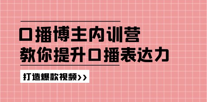 (11728期)口播博主内训营:百万粉丝博主教你提升口播表达力,打造爆款视频-九才资源网