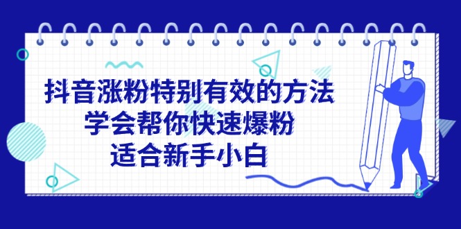 (11823期)抖音涨粉特别有效的方法,学会帮你快速爆粉,适合新手小白-九才资源网